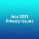 July 2021 privacy issue