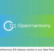 OpenHarmony 5.0 released with ArkUI and other improvements